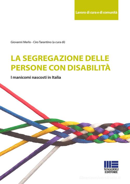 La segregazione delle persone con disabilità. I manicomi nascosti in Italia edito da Maggioli Editore