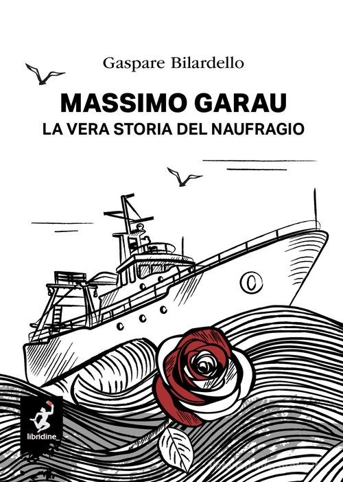 Massimo Garau. La vera storia del naufragio di Gaspare Bilardello edito da Libridine