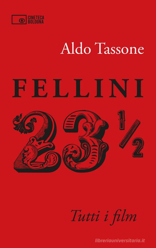 Fellini 23 1/2. Tutti i film di Aldo Tassone edito da Edizioni Cineteca di Bologna