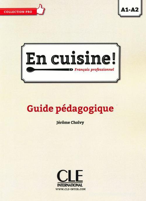 En cuisine. Français professionel. Guide pédagogique. Per le Scuole superiori di Jerome Cholvi edito da CLE International