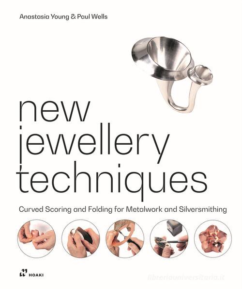 New jewellery techniques. Curved scoring and folding for metalwork and silversmithing di Anastasia Young, Wells Paul edito da Hoaki