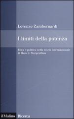 I limiti della potenza. Etica e politica nella teoria internazionale di Hans J. Morgenthau di Lorenzo Zambernardi edito da Il Mulino