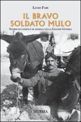 Il bravo soldato mulo. Storie di uomini e animali nella grande guerra di Lucio Fabi edito da Ugo Mursia Editore