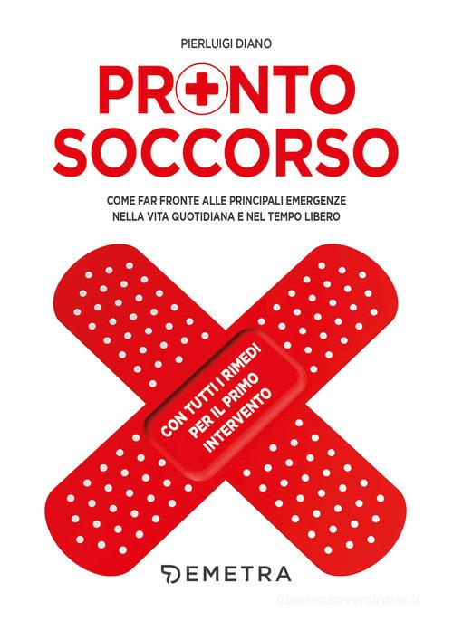 Pronto soccorso. Come far fronte alle principali emergenze nella vita quotidiana e nel tempo libero. Con tutti i rimedi per il primo intervento di Pierluigi Diano edito da Demetra