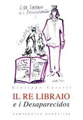 Il re libraio e i desaparecidos di Giuseppe Casetti edito da Campanotto