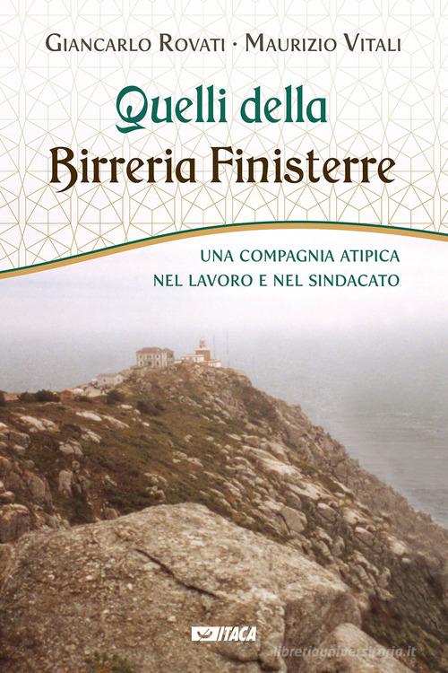 Quelli della Birreria Finisterre. Una compagnia atipica nel lavoro e nel sindacato di Giancarlo Rovati, Maurizio Vitali edito da Itaca (Castel Bolognese)