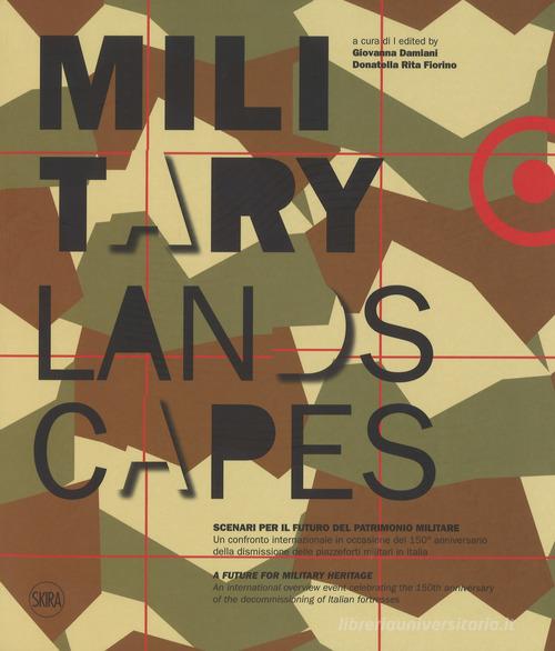 Military landscapes. Scenari per il futuro del patrimonio militare. Ediz. italiana e inglese edito da Skira