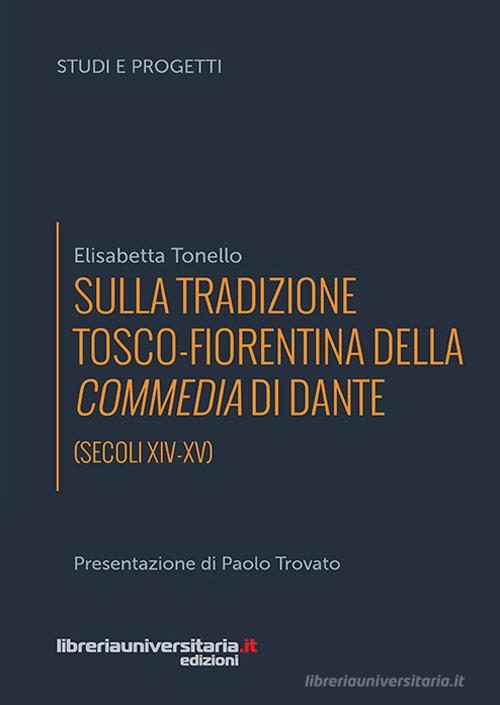 Sulla tradizione tosco-fiorentina della Commedia di Dante (secoli XIV-XV) di Elisabetta Tonello edito da libreriauniversitaria.it