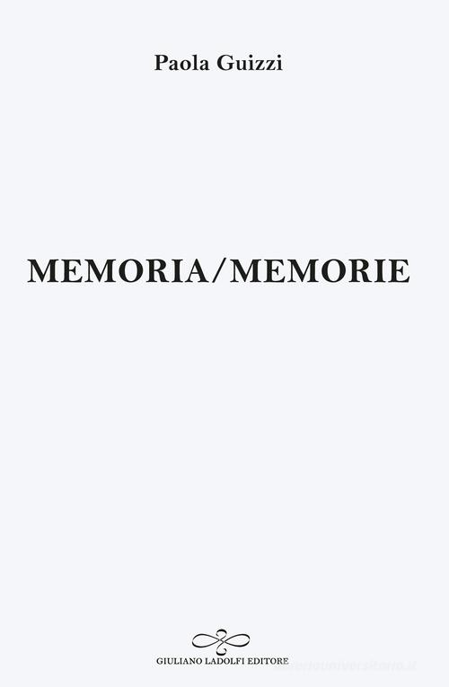 Memoria/Memorie di Paola Guizzi edito da Giuliano Ladolfi Editore