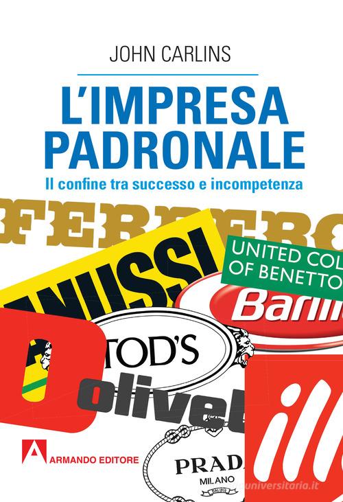 L'impresa padronale. Il confine tra successo e incompetenza di John Carlins edito da Armando Editore