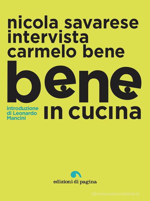 Bene in cucina. Nicola Savarese intervista Carmelo Bene di Nicola Savarese, Carmelo Bene edito da Edizioni di Pagina