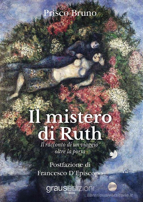 Libro Il mistero di Ruth. Il racconto di un viaggio oltre la porta di Bruno Prisco Tracce di Graus Edizioni