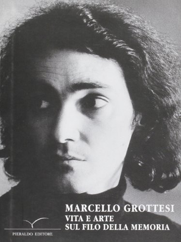 Marcello Grottesi. Vita e arte sul filo della memoria di Marcello Grottesi edito da Pieraldo