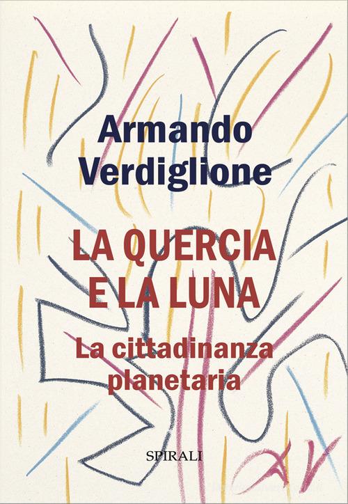La quercia e la luna. La cittadinanza planetaria di Armando Verdiglione edito da Spirali