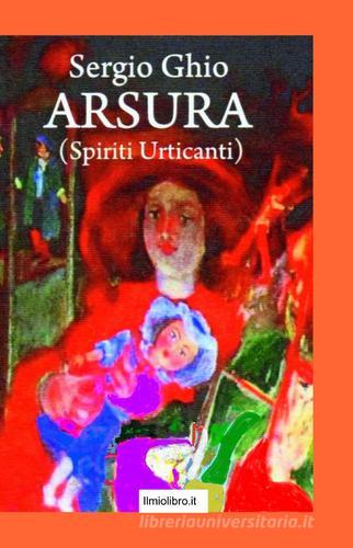 Arsura (Spiriti urticanti) di Sergio Ghio edito da ilmiolibro self publishing