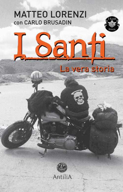 I Santi. La vera storia di Matteo Lorenzi, Carlo Brusadin edito da Antilia