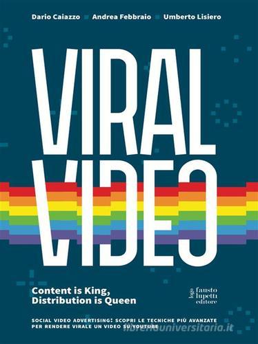 Viral video. Content is king, distribution is queen. Ediz. italiana edito da Fausto Lupetti Editore