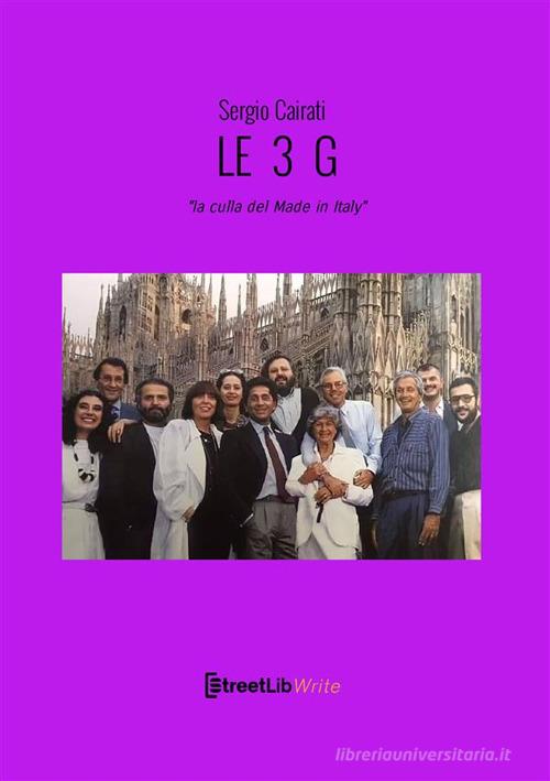 Le 3 G. «La culla del Made in Italy». Ediz. a caratteri grandi di Sergio Cairati edito da StreetLib