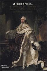 Luigi XVI. L'ultimo sole di Versailles di Antonio Spinosa edito da Mondadori