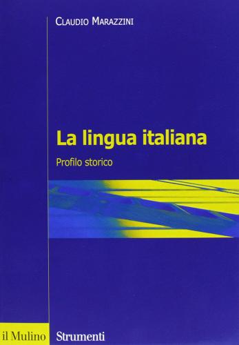 La lingua italiana. Profilo storico di Claudio Marazzini edito da Il Mulino