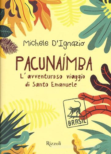 Pacunaímba. L'avventuroso viaggio di Santo Emanuele di Michele D'Ignazio edito da Rizzoli