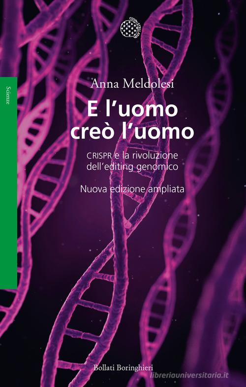 E l'uomo creò l'uomo. CRISPR e la rivoluzione dell'editing genomico di Anna Meldolesi edito da Bollati Boringhieri