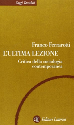L' ultima lezione. Critica della sociologia contemporanea di Franco Ferrarotti edito da Laterza