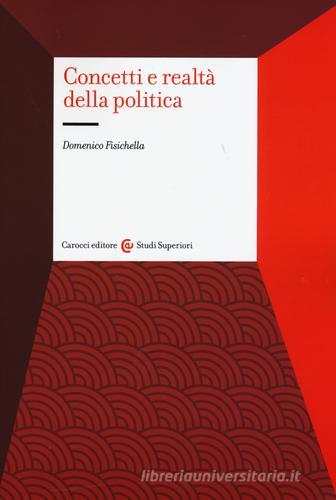 Concetti e realtà della politica di Domenico Fisichella edito da Carocci