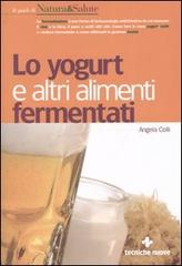 Lo yogurt e altri alimenti fermentati di Angela Colli edito da Tecniche Nuove