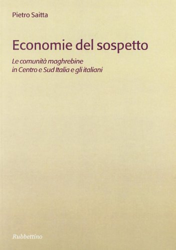 Economie del sospetto. Le comunità maghrebine in Centro e Sud Italia e gli italiani di Pietro Saitta edito da Rubbettino