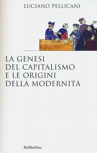 La genesi del capitalismo e le origini della modernità di Luciano Pellicani edito da Rubbettino