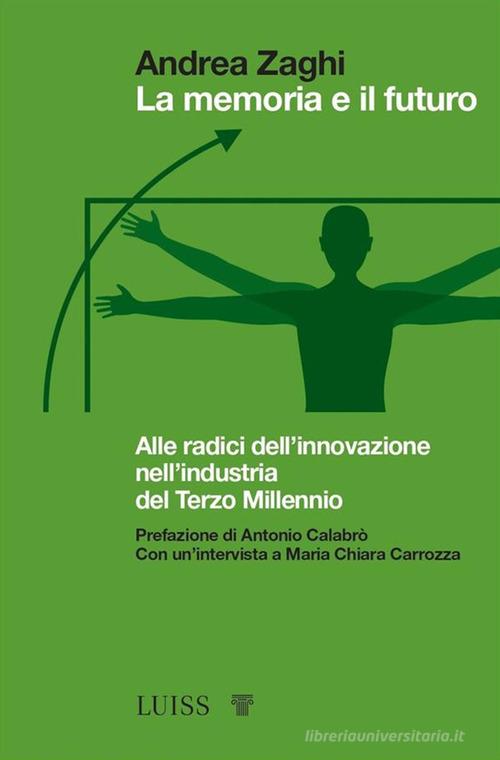 La memoria e il futuro. Alle radici dell'innovazione nell'industria del terzo millennio di Andrea Zaghi edito da Luiss University Press