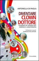 Diventare clown-dottore. Elementi di terapia del sorriso e logoterapia di Antonella Di Paola edito da Universitalia