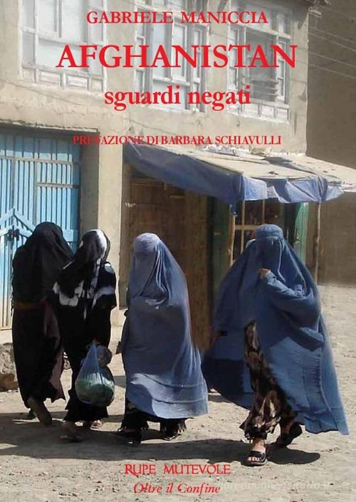 Libro Afghanistan. Sguardi negati. Ediz. illustrata di Gabriele Maniccia Oltre il confine di Rupe Mutevole