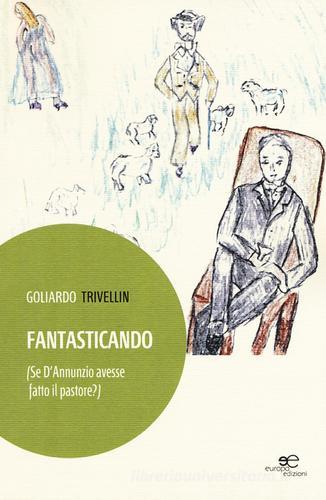 Fantasticando (se D'Annunzio avesse fatto il pastore?) di Goliardo Trivellin edito da Europa Edizioni