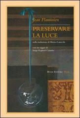 Preservare la luce. Testo francese a fronte di Jean Flaminien edito da Book Editore