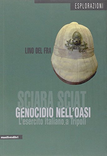 Sciara Sciat. Genocidio nell'oasi. L'esercito italiano a Tripoli di Lino Del Fra edito da Manifestolibri