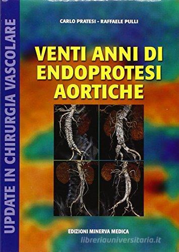 Venti anni di endoprotesi aortiche. Up-date in chirurgia vascolare di Franco Pratesi, Raffaele Pulli edito da Minerva Medica
