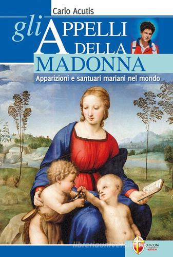 Gli appelli della Madonna. Apparizioni e santuari mariani nel mondo di Carlo Acutis edito da Editrice Shalom