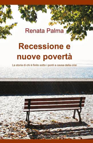 Recessione e nuove povertà di Renata Palma edito da ilmiolibro self publishing