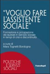 Voglio fare l'assistente sociale. Formazione e occupazione dei laureati in servizio sociale in tempi di crisi e discontinuità edito da Franco Angeli