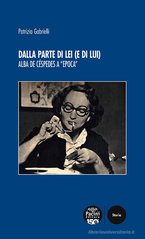 Dalla parte di lei (e di lui). Alba de Céspedes a «Epoca» di Patrizia Gabrielli edito da Pacini Editore
