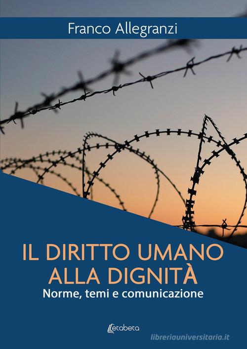 Il diritto umano alla dignità. Norme, temi e comunicazione di Franco Allegranzi edito da EBS Print