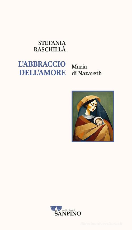 L' abbraccio dell'amore. Maria di Nazareth di Stefania Raschillà edito da Sanpino