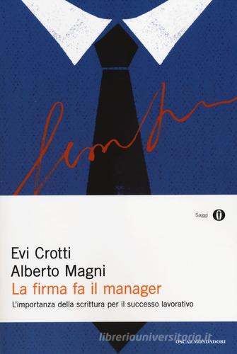 La firma fa il manager. L'importanza della scrittura per il successo lavorativo di Evi Crotti, Alberto Magni edito da Mondadori