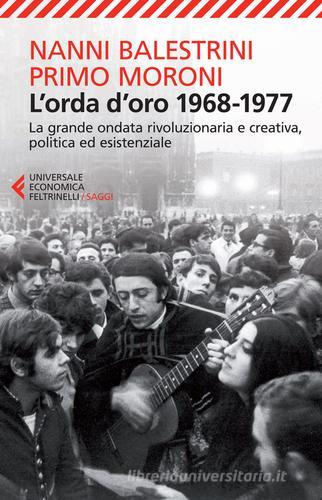 L' orda d'oro. 1968-1977: la grande ondata rivoluzionaria e creativa, politica ed esistenziale di Nanni Balestrini, Primo Moroni edito da Feltrinelli