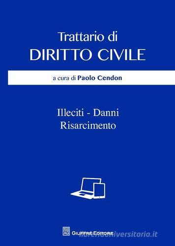 Trattario di diritto civile. Illeciti, danni, risarcimento edito da Giuffrè