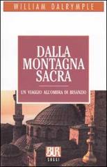 Dalla montagna sacra. Un viaggio all'ombra di Bisanzio di William Dalrymple edito da Rizzoli