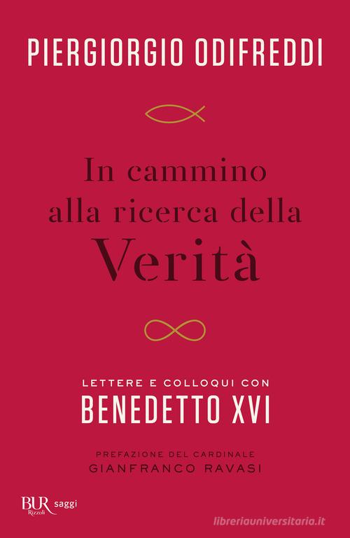 In cammino alla ricerca della verità. Lettere e colloqui con Bendetto XVI di Piergiorgio Odifreddi, Benedetto XVI (Joseph Ratzinger) edito da Rizzoli