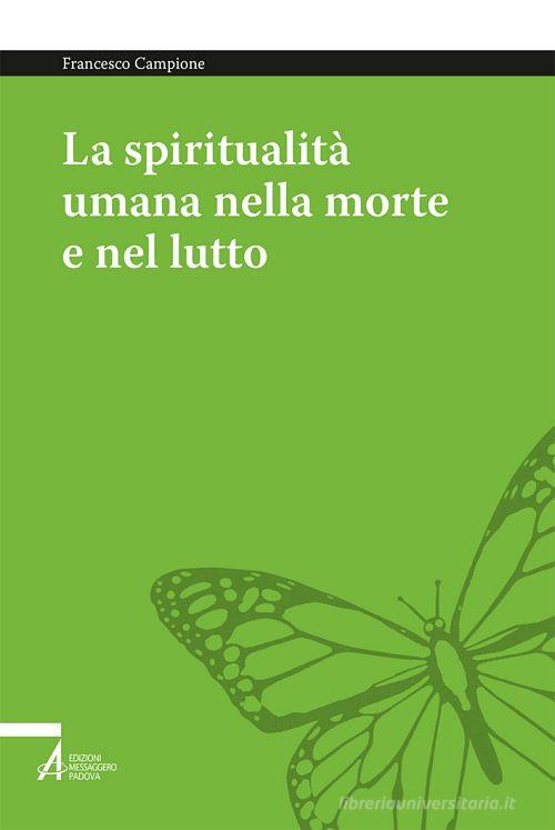 La spiritualità umana nella morte e nel lutto. Armonizzare le dimensioni medica, psichica, sociale e umana di Francesco Campione edito da EMP - Edizioni Messaggero Padova